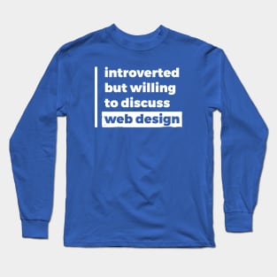 Introverted but willing to discuss web design (Pure White Design) Long Sleeve T-Shirt